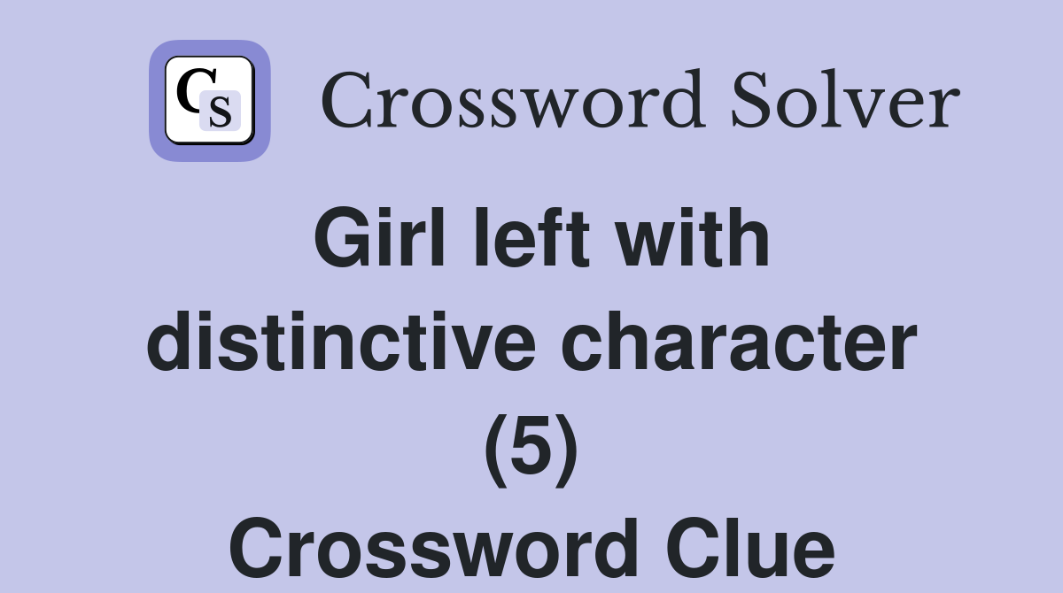 Girl left with distinctive character (5) Crossword Clue Answers